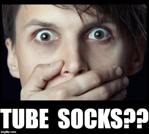 oh my | TUBE  SOCKS?? | image tagged in oh my | made w/ Imgflip meme maker