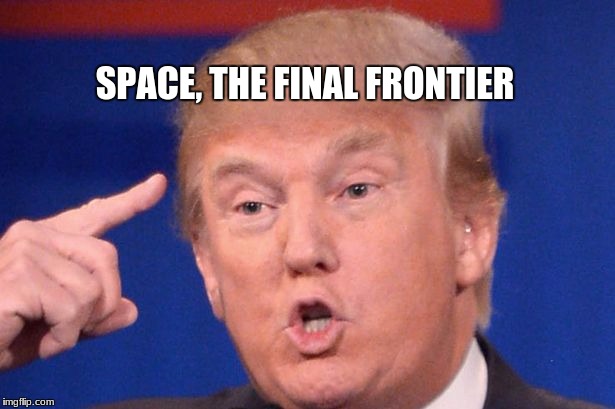 with apologies to gene | SPACE, THE FINAL FRONTIER | image tagged in memes | made w/ Imgflip meme maker