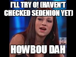 I'LL TRY 0! (HAVEN'T CHECKED SEDENION YET) HOWBOU DAH | made w/ Imgflip meme maker