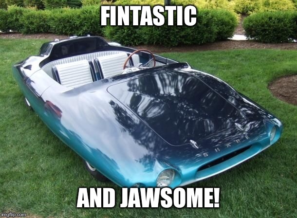 Waiting for this car with baited breath | FINTASTIC; AND JAWSOME! | image tagged in memes,shark | made w/ Imgflip meme maker