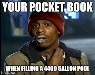 Y'all Got Any More Of That Meme | YOUR POCKET BOOK; WHEN FILLING A 4400 GALLON POOL | image tagged in memes,yall got any more of | made w/ Imgflip meme maker