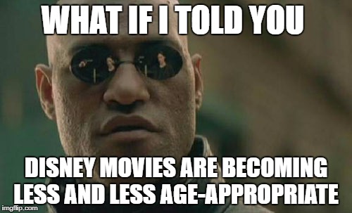 Matrix Morpheus | WHAT IF I TOLD YOU; DISNEY MOVIES ARE BECOMING LESS AND LESS AGE-APPROPRIATE | image tagged in memes,matrix morpheus | made w/ Imgflip meme maker