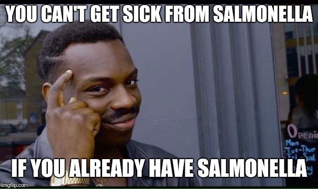 Roll Safe Think About It Meme | YOU CAN'T GET SICK FROM SALMONELLA; IF YOU ALREADY HAVE SALMONELLA | image tagged in thinking black guy | made w/ Imgflip meme maker