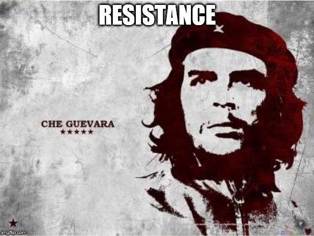 Che Guevara | RESISTANCE | image tagged in che guevara | made w/ Imgflip meme maker