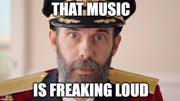THAT MUSIC IS FREAKING LOUD | image tagged in captain obvious,loud music,music | made w/ Imgflip meme maker