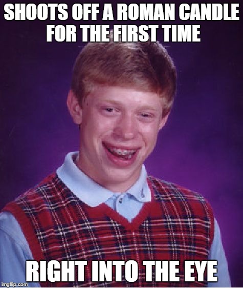 Bad Luck Brian Meme | SHOOTS OFF A ROMAN CANDLE FOR THE FIRST TIME RIGHT INTO THE EYE | image tagged in memes,bad luck brian | made w/ Imgflip meme maker