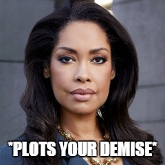 plots your demise | *PLOTS YOUR DEMISE* | image tagged in gina torres,plots your demise,stone stare | made w/ Imgflip meme maker