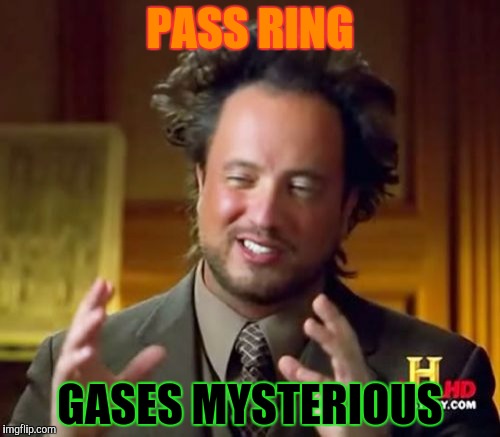 Ancient Aliens Meme | PASS RING GASES MYSTERIOUS | image tagged in memes,ancient aliens | made w/ Imgflip meme maker