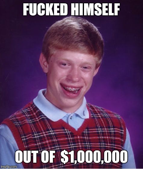 Bad Luck Brian Meme | F**KED HIMSELF OUT OF  $1,000,000 | image tagged in memes,bad luck brian | made w/ Imgflip meme maker