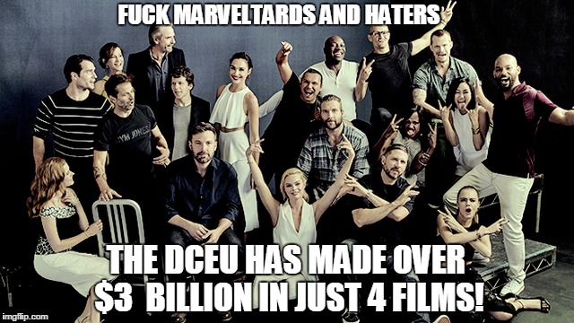 FUCK MARVELTARDS AND HATERS; THE DCEU HAS MADE OVER $3  BILLION IN JUST 4 FILMS! | made w/ Imgflip meme maker