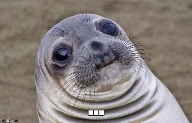 My Default Reaction | ... | image tagged in memes,awkward moment sealion,my default reaction,thatbritishviolaguy | made w/ Imgflip meme maker