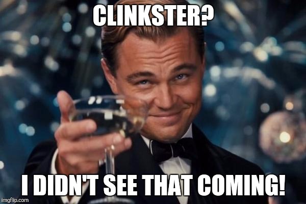 Leonardo Dicaprio Cheers Meme | CLINKSTER? I DIDN'T SEE THAT COMING! | image tagged in memes,leonardo dicaprio cheers | made w/ Imgflip meme maker