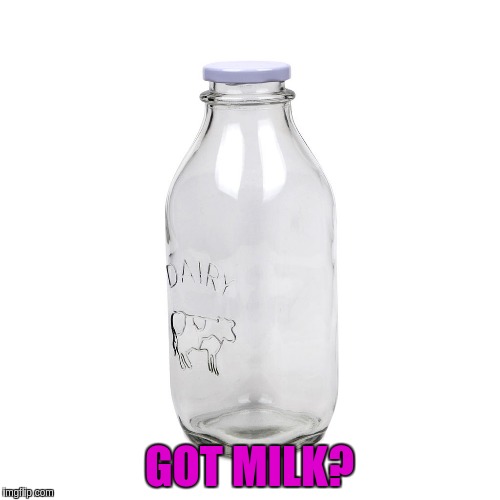 GOT MILK? | made w/ Imgflip meme maker