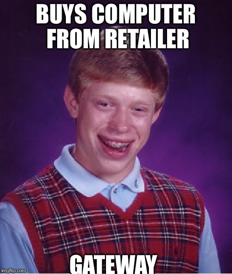 Bad Luck Brian Meme | BUYS COMPUTER FROM RETAILER; GATEWAY | image tagged in memes,bad luck brian | made w/ Imgflip meme maker