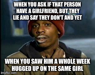 Y'all Got Any More Of That | WHEN YOU ASK IF THAT PERSON HAVE A GIRLFRIEND, BUT THEY LIE AND SAY THEY DON'T AND YET; WHEN YOU SAW HIM A WHOLE WEEK HUGGED UP ON THE SAME GIRL | image tagged in memes,yall got any more of | made w/ Imgflip meme maker