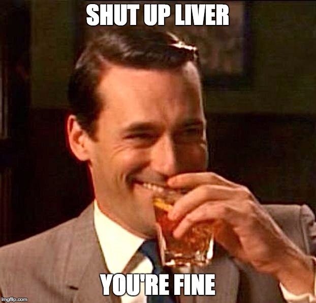 drinking guy |  SHUT UP LIVER; YOU'RE FINE | image tagged in drinking guy | made w/ Imgflip meme maker