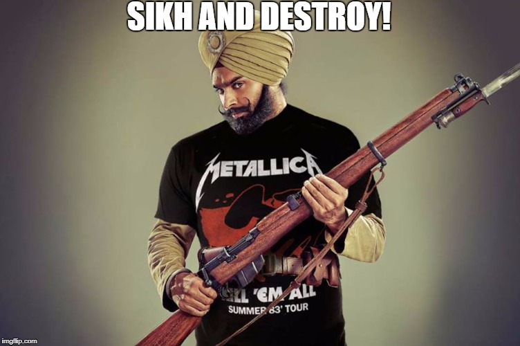 Sikh and destroy | SIKH AND DESTROY! | image tagged in sikh,metal,metallica,funny,music,meme | made w/ Imgflip meme maker