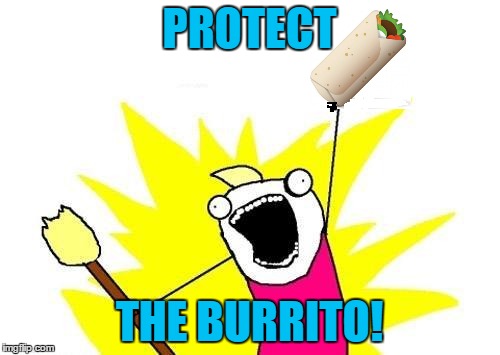 PROTECT THE BURRITO! | made w/ Imgflip meme maker