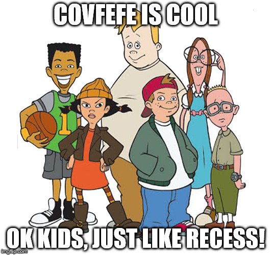 Recess Gang | COVFEFE IS COOL; OK KIDS, JUST LIKE RECESS! | image tagged in recess gang | made w/ Imgflip meme maker