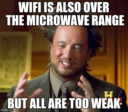 Ancient Aliens Meme | WIFI IS ALSO OVER THE MICROWAVE RANGE BUT ALL ARE TOO WEAK | image tagged in memes,ancient aliens | made w/ Imgflip meme maker