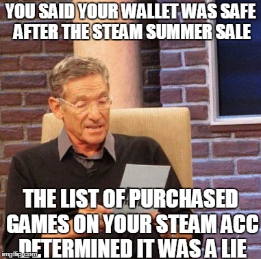 Your money belongs to Lord Gaben now | YOU SAID YOUR WALLET WAS SAFE AFTER THE STEAM SUMMER SALE; THE LIST OF PURCHASED GAMES ON YOUR STEAM ACC DETERMINED IT WAS A LIE | image tagged in memes,steam,steam summer sale,maury lie detector | made w/ Imgflip meme maker