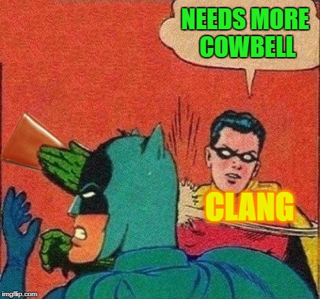 NEEDS MORE COWBELL CLANG | made w/ Imgflip meme maker