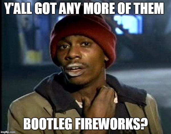 Y'all Got Any More Of That Meme | Y'ALL GOT ANY MORE OF THEM; BOOTLEG FIREWORKS? | image tagged in memes,dave chappelle | made w/ Imgflip meme maker