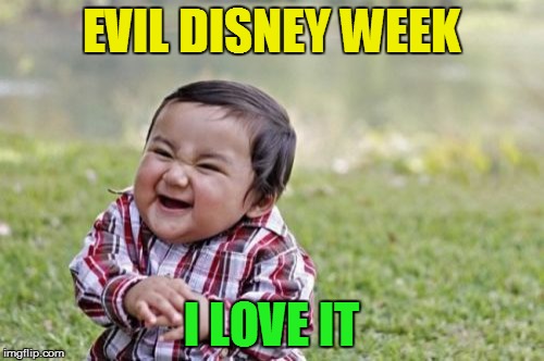 Evil Toddler Meme | EVIL DISNEY WEEK I LOVE IT | image tagged in memes,evil toddler | made w/ Imgflip meme maker