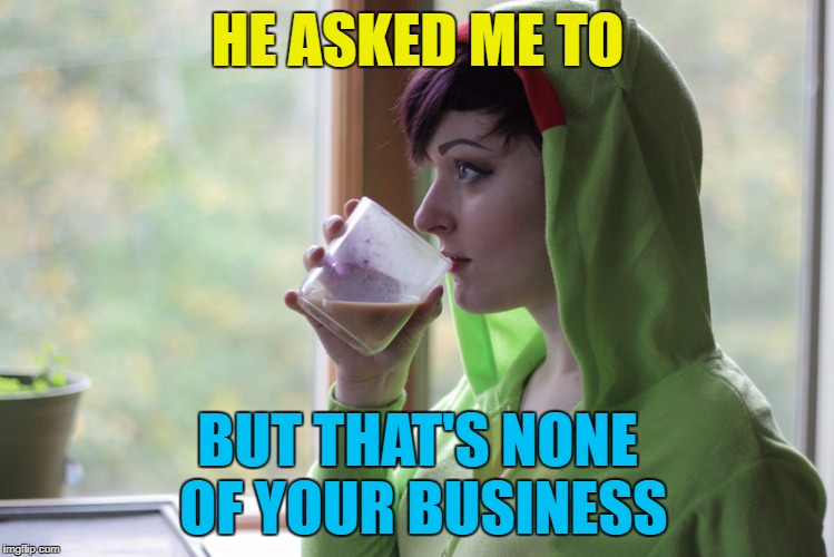 HE ASKED ME TO BUT THAT'S NONE OF YOUR BUSINESS | made w/ Imgflip meme maker