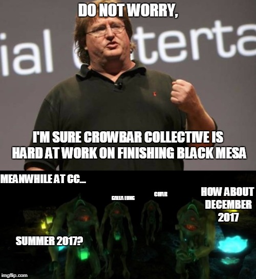 I'm running out of material | DO NOT WORRY, I'M SURE CROWBAR COLLECTIVE IS HARD AT WORK ON FINISHING BLACK MESA; MEANWHILE AT CC... HOW ABOUT DECEMBER 2017; CHAR; GALLA LUNG; SUMMER 2017? | image tagged in memes,gaben,valve,half-life,black mesa,delay | made w/ Imgflip meme maker