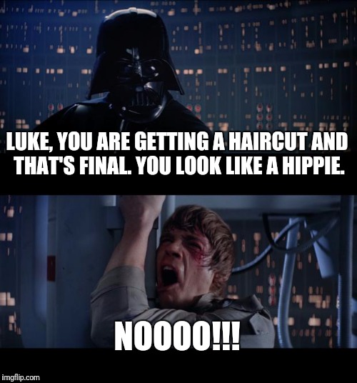 Star Wars No Meme | LUKE, YOU ARE GETTING A HAIRCUT AND THAT'S FINAL. YOU LOOK LIKE A HIPPIE. NOOOO!!! | image tagged in memes,star wars no | made w/ Imgflip meme maker
