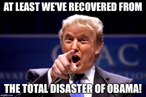 Your President BWHA-HA-HA! | AT LEAST WE'VE RECOVERED FROM THE TOTAL DISASTER OF OBAMA! | image tagged in your president bwha-ha-ha | made w/ Imgflip meme maker