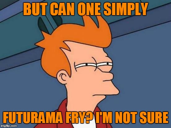 Futurama Fry Meme | BUT CAN ONE SIMPLY FUTURAMA FRY? I'M NOT SURE | image tagged in memes,futurama fry | made w/ Imgflip meme maker
