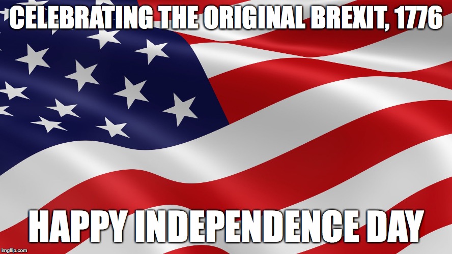 “...mutually pledge to each other our Lives, our Fortunes, and our Sacred Honor,” and many of them and their fellow patriots..." | CELEBRATING THE ORIGINAL BREXIT, 1776; HAPPY INDEPENDENCE DAY | image tagged in 1776,independence day,brexit,america | made w/ Imgflip meme maker