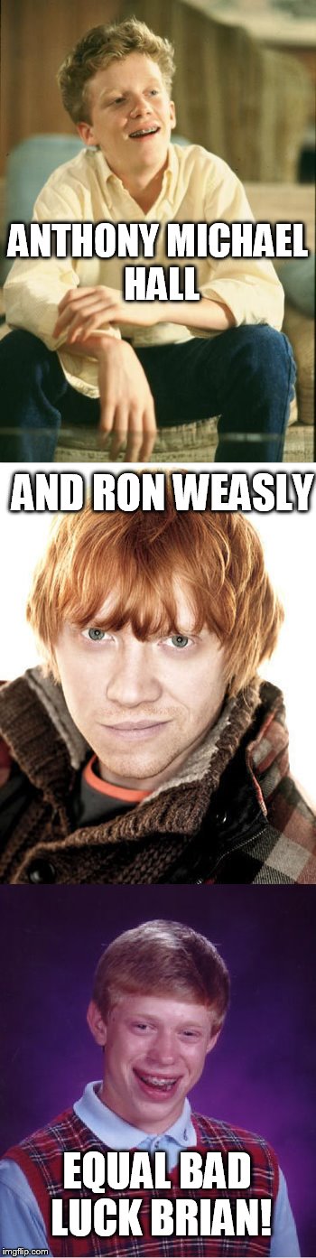 ANTHONY MICHAEL HALL AND RON WEASLY EQUAL BAD LUCK BRIAN! | made w/ Imgflip meme maker