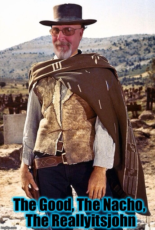 The Good, The Nacho, The Reallyitsjohn | made w/ Imgflip meme maker