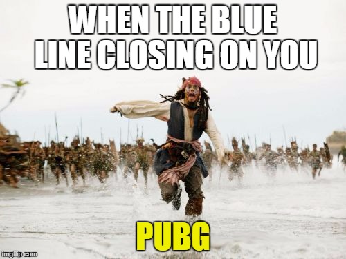 when the blue line closing... | WHEN THE BLUE LINE CLOSING ON YOU; PUBG | image tagged in player,unknown,battle,ground,pubg,pubg meme | made w/ Imgflip meme maker