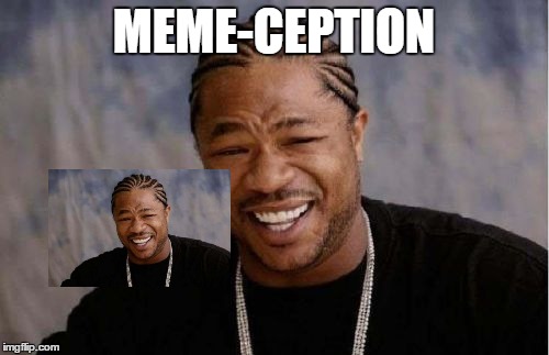 Yo Dawg Heard You Meme | MEME-CEPTION | image tagged in memes,yo dawg heard you | made w/ Imgflip meme maker