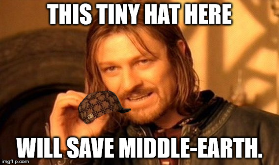 One Does Not Simply Meme | THIS TINY HAT HERE; WILL SAVE MIDDLE-EARTH. | image tagged in memes,one does not simply,scumbag | made w/ Imgflip meme maker