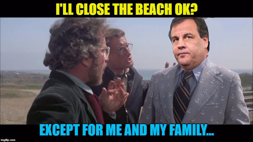 Chris Christie - closes a beach to the public... Then uses it with his family |  I'LL CLOSE THE BEACH OK? EXCEPT FOR ME AND MY FAMILY... | image tagged in memes,chris christie,politics,jaws,beaches,films | made w/ Imgflip meme maker