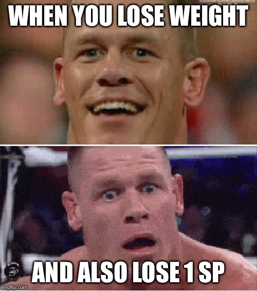 John Cena Happy/Sad | WHEN YOU LOSE WEIGHT; AND ALSO LOSE 1 SP | image tagged in john cena happy/sad | made w/ Imgflip meme maker