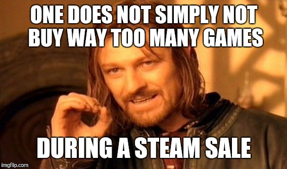 One Does Not Simply Meme | ONE DOES NOT SIMPLY NOT BUY WAY TOO MANY GAMES DURING A STEAM SALE | image tagged in memes,one does not simply | made w/ Imgflip meme maker