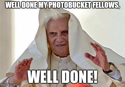 Pope Palpatine | WELL DONE MY PHOTOBUCKET FELLOWS, WELL DONE! | image tagged in pope palpatine | made w/ Imgflip meme maker