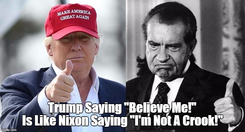 When Trump Says "Believe Me," Your Shit-o-Meter Should "Red-Line" | Trump Saying "Believe Me!" Is Like Nixon Saying "I'm Not A Crook!" | image tagged in when trump says believe me,when trump says peope are saying,when trump says many people tell me,devious donald,deporable donald | made w/ Imgflip meme maker