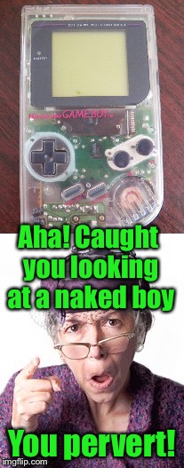 Busted!
 (Game Boy week! July 1st to July 7th. A pinheadpokemanz event) | Aha! Caught you looking at a naked boy; You pervert! | image tagged in gameboy week,pervert,totally busted,memes | made w/ Imgflip meme maker