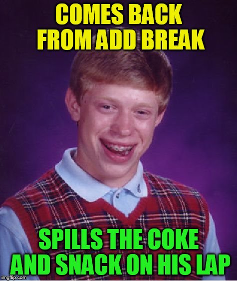Bad Luck Brian Meme | COMES BACK FROM ADD BREAK SPILLS THE COKE AND SNACK ON HIS LAP | image tagged in memes,bad luck brian | made w/ Imgflip meme maker
