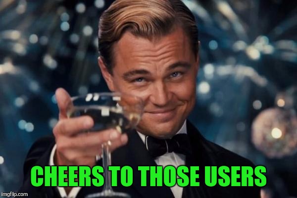 Leonardo Dicaprio Cheers Meme | CHEERS TO THOSE USERS | image tagged in memes,leonardo dicaprio cheers | made w/ Imgflip meme maker