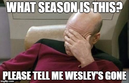 Captain Picard Facepalm | WHAT SEASON IS THIS? PLEASE TELL ME WESLEY'S GONE | image tagged in memes,captain picard facepalm | made w/ Imgflip meme maker