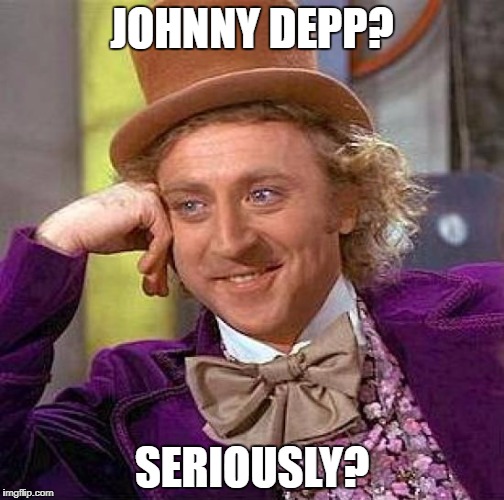 Creepy Condescending Wonka | JOHNNY DEPP? SERIOUSLY? | image tagged in memes,creepy condescending wonka | made w/ Imgflip meme maker