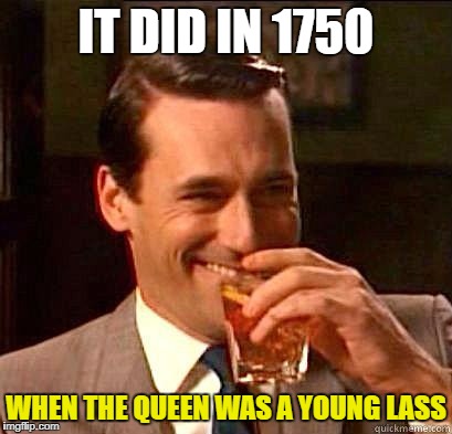 IT DID IN 1750 WHEN THE QUEEN WAS A YOUNG LASS | made w/ Imgflip meme maker